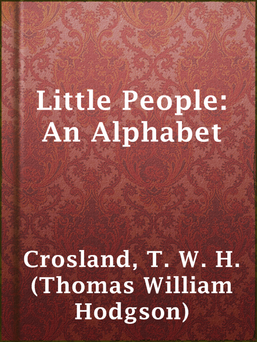 Title details for Little People: An Alphabet by T. W. H. (Thomas William Hodgson) Crosland - Available